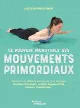 Le pouvoir incroyable des mouvements primordiaux : explorez vos réflexes archaïques pour soulager tensions chroniques, anxiété, hyperactivité, raideurs, maladresses...