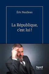 La République, c'est lui ! : grandeur et déchéance du camarade Mélenchon