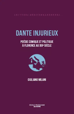 Dante injurieux : poésie comique et politique à Florence au XIIIe siècle