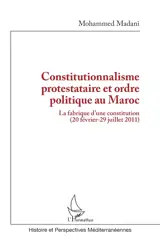 Constitutionnalisme protestataire et ordre politique au Maroc : la fabrique d'une constitution (20 février-29 juillet 2011)