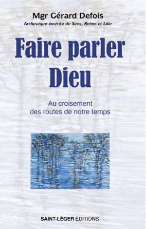 Faire parler Dieu : au croisement des routes de notre temps