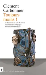 Toujours moins ! : l'obsession du coût du travail ou L'impasse stratégique du capitalisme français