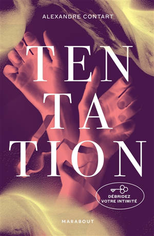 Tentation : lisez, frémissez, testez : débridez votre intimité