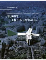 L'Europe en ses capitales : Strasbourg, Luxembourg et Bruxelles (1949-1992)