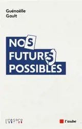 Nos futurs possibles : imaginaires en tensions, désirs en recompositions