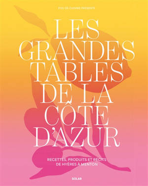 Les grandes tables de la Côte d'Azur : recettes, produits et récits de Hyères à Menton