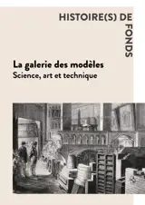 La galerie des modèles : science, art et technique