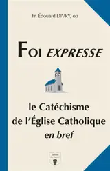 Foi expresse : le catéchisme de l'Eglise catholique en bref : questions-réponses