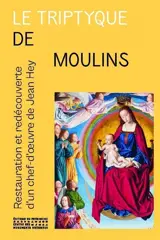 Le triptyque de Moulins : restauration et redécouverte d'un chef-d'oeuvre de Jean Hey