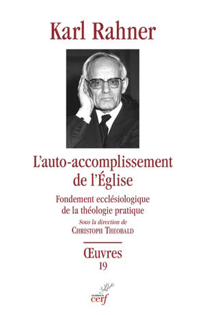Oeuvres : édition critique autorisée. Vol. 19. L'auto-accomplissement de l'Eglise : fondement ecclésiologique de la théologie pratique