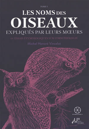 Les noms des oiseaux expliqués par leurs moeurs ou Essais étymologiques sur l'ornithologie. Vol. 1