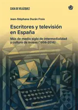 Escritores y television en Espana : mas de medio siglo de intermedialidad y cultura de masas (1956-2016)