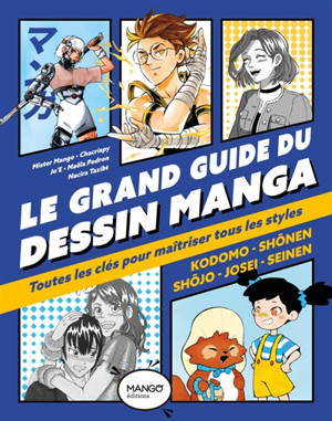 Le grand guide du dessin manga : toutes les clés pour maîtriser tous les styles : kodomo, shônen, shôjo, josei, seinen