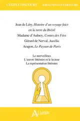 Jean de Léry, Histoire d'un voyage de faict en la terre du Brésil ; Madame d'Aulnoy, Contes des fées ; Gérard de Nerval, Aurélia ; Aragon, Le paysan de Paris : le merveilleux, l'oeuvre littéraire et le lecteur, la représentation littéraire