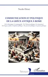 Communication et politique de la Grèce antique à Rome : de la rhétorique à la propagande, de l'identité politique à la citoyenneté, de l'espace public à l'opinion publique, du pouvoir politique à la pensée politique