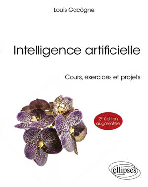 Intelligence artificielle : cours, exercices et projets