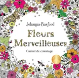 Fleurs merveilleuses : Carnet de coloriage