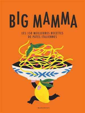 Big Mamma : les 150 meilleures recettes de pâtes italiennes
