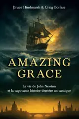 Amazing Grace : la vie de John Newton et la captivante histoire derrière un cantique