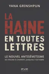La haine en toutes lettres : le nouvel antisémitisme : de Staline à Chomsky, jusqu'au 7 octobre