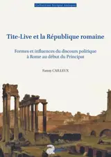 Tite-Live et la République romaine : formes et influences du discours politique à Rome au début du principat