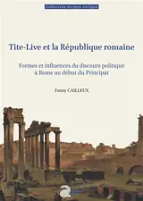 Tite-Live et la République romaine : formes et influences du discours politique à Rome au début du principat