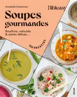 Soupes gourmandes : bouillons, veloutés & autres délices... : 150 recettes