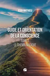 Guide et orientation de la conscience : Tome 2- Le chemin magique