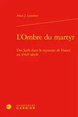 L'ombre du martyr : des juifs dans le royaume de France au XVIIIe siècle