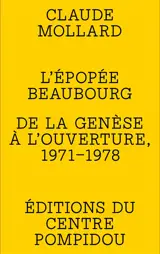 L'épopée Beaubourg : de la genèse à l'ouverture, 1971-1978