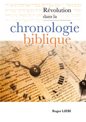 Révolution dans la chronologie Biblique : La chronologie très stricte de la Bible et l'archéologie moderne du Proche-Orient : de la naissance d'Abraham à la destruction du premier temple