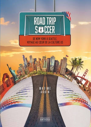 Road trip soccer : de New York à Seattle, voyage au coeur de la culture US