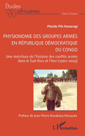 Physionomie des groupes armés en République démocratique du Congo : une réécriture de l'histoire des conflits armés dans le Sud-Kivu et l'Ituri (1960-2005)
