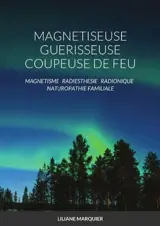 MAGNETISEUSE GUERISSEUSE COUPEUSE DE FEU : Magnétisme Radiesthésie Radionique Naturopathie Familiale