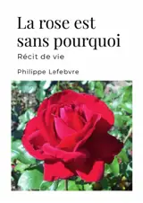 La rose est sans pourquoi : récit de vie