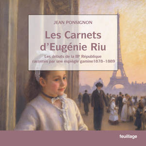 Les carnets d'Eugénie Riu : les débuts de la IIIe République racontés par une espiègle gamine : 1878-1889
