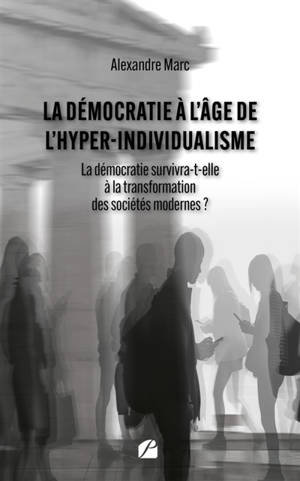 La démocratie à l'âge de l'hyper-individualisme : La démocratie survivra-t-elle à la transformation des sociétés modernes ?