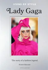 Lady Gaga : the story of a fashion legend : unofficial & unauthorized