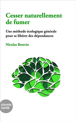 Cesser naturellement de fumer : une méthode écologique générale pour se libérer des dépendances