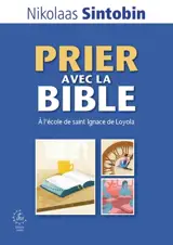 Prier avec la Bible : à l'école de saint Ignace de Loyola