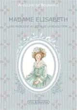Madame Elisabeth : une princesse au coeur de la Révolution