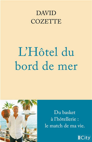 L'hôtel du bord de mer : du basket à l'hôtellerie : le match de ma vie