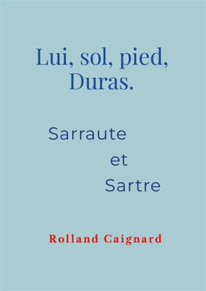 Lui, sol, pied, Duras. Sarraute et Sartre.