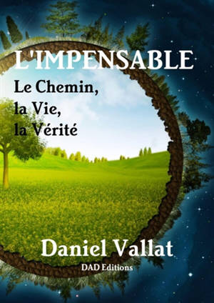 L'Impensable : Le Chemin, la Vie, la Vérité