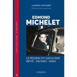 Edmond Michelet : le pèlerin du gaullisme : Brive, Dachau, Paris