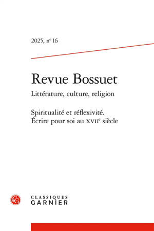 Revue Bossuet, n° 16. Spiritualité et réflexivité : écrire pour soi au XVIIe siècle