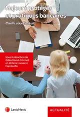 Majeurs protégés et pratiques bancaires : clarification du droit