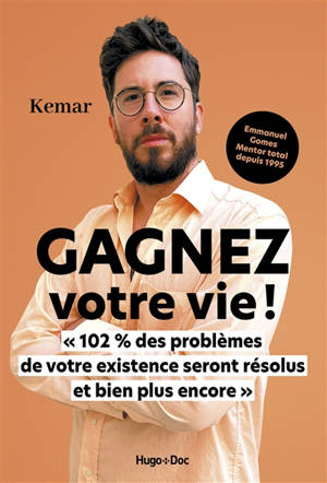 Gagnez votre vie ! : 102 % des problèmes de votre existence seront résolus et bien plus encore