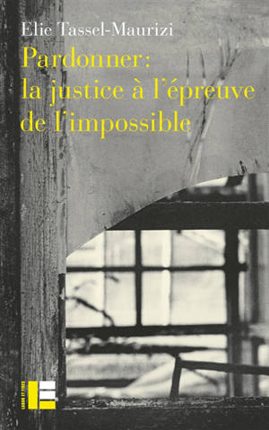 Pardonner : la justice à l'épreuve de l'impossible