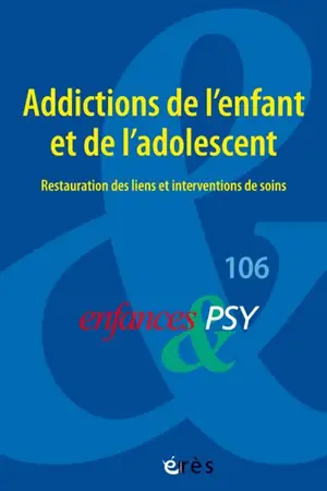 Enfances et psy, n° 106. Addictions de l'enfant et de l'adolescent : restauration des liens et interventions de soins